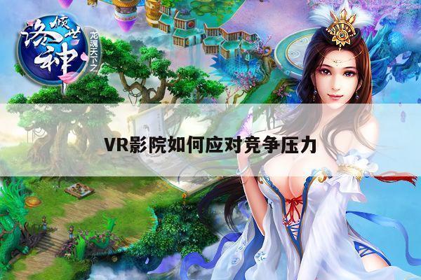 德赢vwin060-VR影院如何应对竞争压力