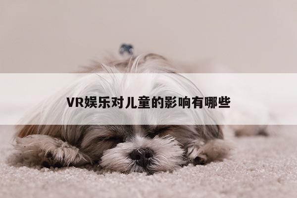 德赢vwin060_VR娱乐对儿童的影响有哪些