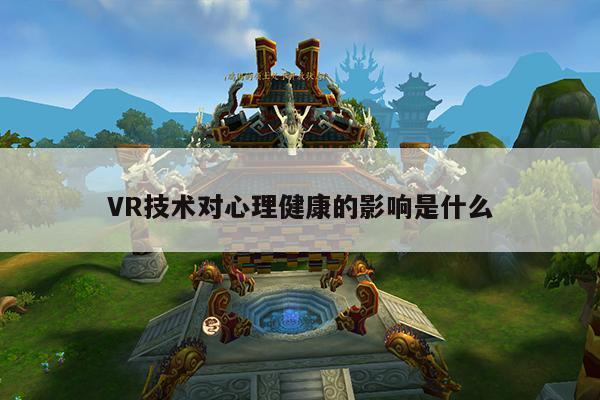 vwin网上官网_VR技术对心理健康的影响是什么