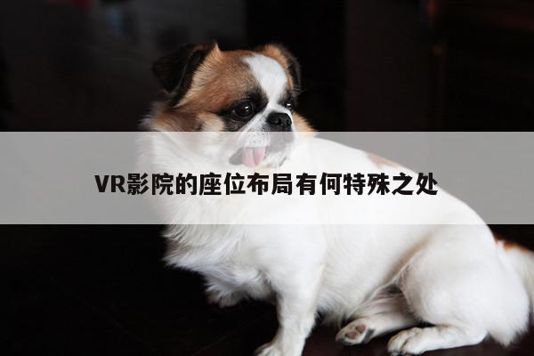 VR影院的座位布局有何特殊之处：德赢vwin060